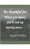 Be thankful for what you have; You'll end up having more. Oprah Winfrey