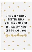 BEST GRANDMA EVER The only thing better than calling you MOM is...