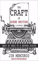 Craft of Scene Writing Lib/E: Beat by Beat to a Better Script