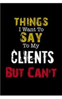 Things I Want to Say to My Clients But Can't 
