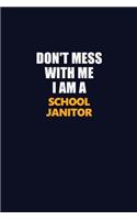 Don't Mess With Me I Am A School Janitor: Career journal, notebook and writing journal for encouraging men, women and kids. A framework for building your career.