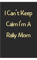 I Can't Keep Calm I'm A Rally Mom: Lined Journal, 120 Pages, 6 x 9, Funny Rally Gift Idea, Black Matte Finish (I Can't Keep Calm I'm A Rally Mom Journal)