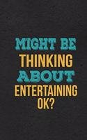 Might Be Thinking About Entertaining Ok? A5 Lined Notebook