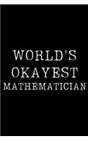 World's Okayest Mathematician: Blank Lined Journal For Taking Notes, Journaling, Funny Gift, Gag Gift For Coworker or Family Member