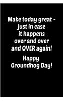 Make today great - just in case it happens over and over and OVER again!