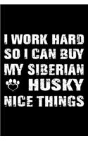 I Work Hard So I Can Buy My Siberian Husky Nice Things: Cute Siberian Husky Lined journal Notebook, Great Accessories & Gift Idea for Siberian Husky Owner & Lover. Lined journal Notebook With An Inspirati