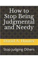 How to Stop Being Judgmental and Needy