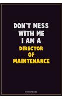 Don't Mess With Me, I Am A Director of Maintenance: Career Motivational Quotes 6x9 120 Pages Blank Lined Notebook Journal