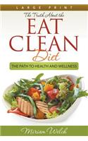 Truth About the Eat Clean Diet (Large Print): The Path to Health and Wellness