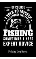 Of Course I Talk To Myself When I'm Fishing Sometimes I Need Expert Advice Fishing Log Book
