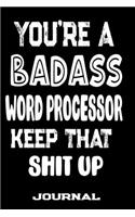 You're A Badass Word Processor Keep That Shit Up