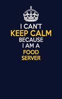 I Can't Keep Calm Because I Am A Food Server: Career journal, notebook and writing journal for encouraging men, women and kids. A framework for building your career.