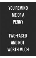 You Remind Me Of A Penny Two-Faced And Not Worth Much: Funny Blank Lined Journal For Adults