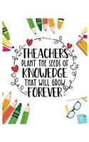 Teachers plant the seeds of knowedge that will grow forever