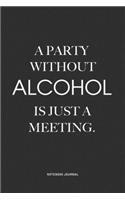 A Party Without Alcohol Is Just A Meeting: A 6x9 Inch Notebook Journal Diary With A Bold Text Font Slogan On A Matte Cover and 120 Blank Lined Pages Makes A Great Alternative To A Card