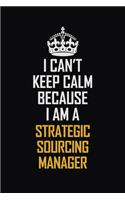 I Can't Keep Calm Because I Am A Strategic Sourcing Manager: Motivational Career Pride Quote 6x9 Blank Lined Job Inspirational Notebook Journal
