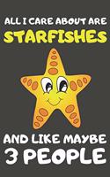 All I Care About Are Starfishes And Like Maybe 3 People: Starfish Gifts Lined Notebooks, Journals, Planners and Diaries to Write In - For Starfish Lovers