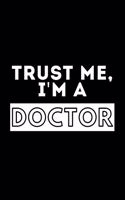 Trust Me, I'm A Doctor: Funny Motivational Doc Journal Gift For Him / Her - Softback Writing Book Notebook (6" x 9") 120 Lined Pages