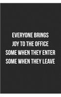 Everyone Brings Joy To The Office Some When They Enter Some When They Leave