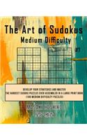 The Art of Sudokus Medium Difficulty #7: Develop Your Strategies And Master The Hardest Sudoku Puzzles Ever Assembled In A Large Print Book (100 Medium Difficulty Puzzles)