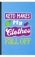 Keto Makes My Clothes Fall Off: Lined Notebook For Keto Diet Life. Funny Ruled Journal For Ketosis Ketogenic Workout. Unique Student Teacher Blank Composition/ Planner Great For Ho