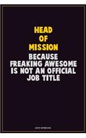 Head of Mission, Because Freaking Awesome Is Not An Official Job Title: Career Motivational Quotes 6x9 120 Pages Blank Lined Notebook Journal