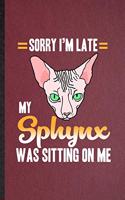 Sorry I'm Late My Sphynx Was Sitting on Me: Lined Notebook For Pet Kitten Cat. Funny Ruled Journal For Sphynx Cat Owner. Unique Student Teacher Blank Composition/ Planner Great For Home School