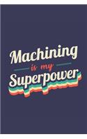 Machining Is My Superpower: A 6x9 Inch Softcover Diary Notebook With 110 Blank Lined Pages. Funny Vintage Machining Journal to write in. Machining Gift and SuperPower Retro Des