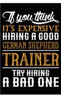 If you think it's expensive Hiring a good German Shepherd Trainer Try Hiring A Bad One: German Shepherd Training Log Book gifts. Best Dog Trainer Log Book gifts For Dog Lovers who loves German Shepherd. Cute German Shepherd Trainer Log 