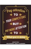 Monthly Calendar 2021 Planner: Pay Attention To Your Competitors But Pay More Attention To What You're Doing: Monthly Calendar Book 2021, Weekly/Monthly/Yearly Calendar Journal, L