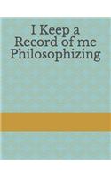 I Keep a Record of Me Philosophizing