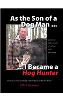 As the Son of a Dog Man ... I Became a Hog Hunter: Norman Kemmer and his life with the American Pit Bull Terrier