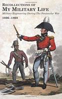 RECOLLECTIONS OF MY MILITARY LIFE 1806-1808 Military Engineering During The Peninsular War Volume 1