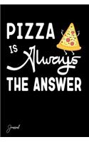 Pizza Is Always the Answer Journal: 130 Blank Lined Pages - 6 X 9 Notebook with Funny Pizza Print on the Cover