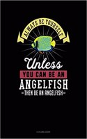 Always Be Yourself Unless You Can Be an Angelfish Then Be an Angelfish: 8 Column Ledger(351 8 Column Ledger)