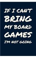 If I Can't Bring My Board Games I'm Not Going: Funny Memory Journal Blank Lined Notebook 6*9 104 Pages Funny Sayings Gift Board Game for Women Men