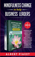 MINDFULNESS CHANGE TO HELP BUSINESS LEADERS (2 Books in 1): Acceptance and Committent Therapy (Act) Workbook + Aesthetic Intelligence- A Complete Guide to Help Business Leaders Build Their Business in Their O