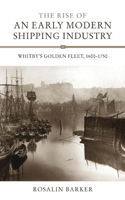 Rise of an Early Modern Shipping Industry: Whitby's Golden Fleet, 1600-1750