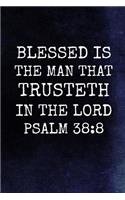 Blessed Is The Man That Trusteth In The Lord Psalm 38: 8: Christian Message Bible Journal Lined, Diary, Notebook for Men & Women