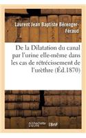 de la Dilatation Du Canal Par l'Urine Elle-Même Dans Les Cas de Rétrécissement de l'Urèthre