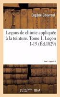 Leçons de Chimie Appliquée À La Teinture. Tome 1. Leçon 1-15