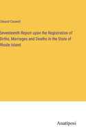 Seventeenth Report upon the Registration of Births, Marriages and Deaths in the State of Rhode Island