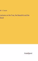 Lectures on the True, the Beautiful and the Good