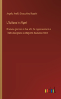 L'Italiana in Algeri: Dramma giocoso in due atti, da rappresentarsi al Teatro Carignano la stagione d'autunno 1869