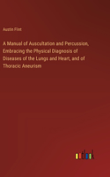 Manual of Auscultation and Percussion, Embracing the Physical Diagnosis of Diseases of the Lungs and Heart, and of Thoracic Aneurism