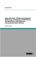 Negro Spirituals - Religionssoziologische Bedeutung, Entstehung und Definition des geistlichen Volksliedes der afro-amerikanischen Sklaven