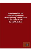 Verordnung über die Anforderungen in der Meisterprüfung für den Beruf Forstwirt/Forstwirtin (ForstWiMeistPrV): (German)