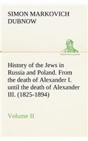 History of the Jews in Russia and Poland. Volume II From the death of Alexander I. until the death of Alexander III. (1825-1894)