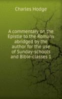commentary on the Epistle to the Romans abridged by the author for the use of Sunday-schools and Bible-classes 1