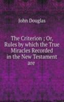 Criterion ; Or, Rules by which the True Miracles Recorded in the New Testament are .